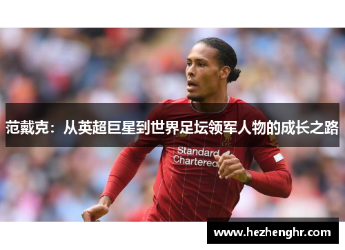 范戴克：从英超巨星到世界足坛领军人物的成长之路