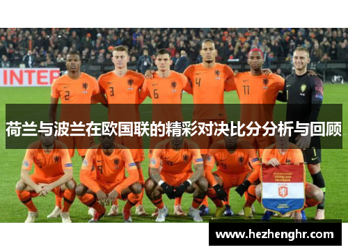 荷兰与波兰在欧国联的精彩对决比分分析与回顾