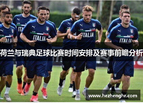 荷兰与瑞典足球比赛时间安排及赛事前瞻分析