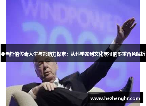 亚当斯的传奇人生与影响力探索：从科学家到文化象征的多重角色解析