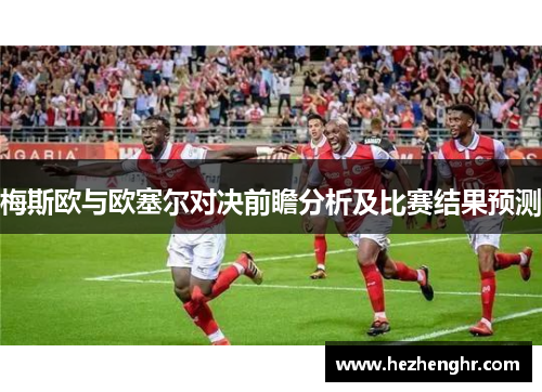 梅斯欧与欧塞尔对决前瞻分析及比赛结果预测